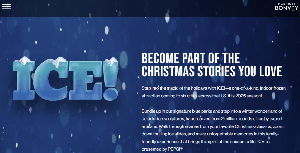 The image is a promotional graphic for an event called "ICE!" It features large, icy letters spelling "ICE!" with snow on top. The background is a dark blue with snow-like particles. Text on the right reads: "Become part of the Christmas stories you love. Step into the magic of the holidays with ICE!—a one-of-a-kind, indoor frozen attraction coming to six cities across the U.S. this 2025 season!" Additional text describes the event as featuring colorful ice sculptures, ice slides, and a family-friendly experience, presented by Pepsi. The Marriott Bonvoy logo is in the top right corner.